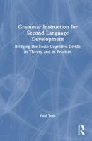 Grammar Instruction and Second Language Development: Bridging the Socio-Cognitive Divide in Theory and in Practice 0415882125 Book Cover
