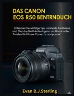 DAS CANON EOS R50 BENUTZERHANDBUCH: Entdecken Sie wichtige Tipps, versteckte Funktionen und Schritt-für-Schritt-Anleitungen, um das volle Potenzial Ihrer Kamera auszuschöpfen (German Edition) B0FPF5NNQN Book Cover