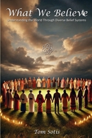 What We Believe: Understanding the World Through Diverse Belief Systems 1304040453 Book Cover