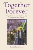 Together Forever: Using adversity for awakening; illuminating the bridge from earth to heaven 1098348133 Book Cover