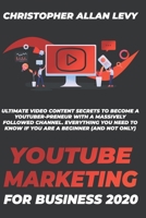 Youtube Marketing for Business 2020: Ultimate Video Content Secrets to Become a YouTuber-preneur with a Massively Followed Channel. EVERYTHING You Need to Know if You Are a Beginner B088B8166G Book Cover
