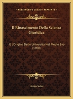 Il Rinascimento Della Scienza Giuridica: E L'Origine Delle Universita Nel Medio Evo (1900) 1161206914 Book Cover