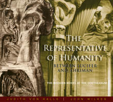 The Representative of Humanity: Between Lucifer and Ahriman: The Wooden Model at the Goetheanum 1855842394 Book Cover