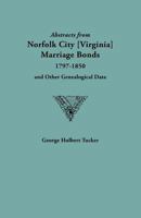 Abstracts from Norfolk City Marriage Bonds 1797-1850: And Other Genealogical Data 0806351152 Book Cover