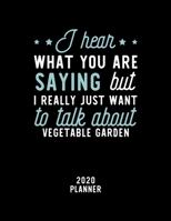 I Hear What You Are Saying I Really Just Want To Talk About Vegetable Garden 2020 Planner: Vegetable Garden Fan 2020 Calendar, Funny Design, 2020 ... Christmas Gift for Vegetable Garden Lover 167488320X Book Cover