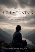 This High Mountain: A Story of Grief, Grace, and the God Who Never Let Go 1943613087 Book Cover