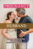 Pregnancy & Husband: How Men Help Their Wives During Pregnancy And Take Care Of Their Health: What Husband Needs To Do During Pregnancy B091QXBDGF Book Cover
