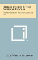 Federal Courts in the Political Process: Short Studies in Political Science, V25 1258439190 Book Cover