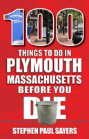 100 Things to Do in Plymouth, Massachusetts, Before You Die 1681065185 Book Cover