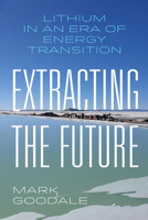 Extracting the Future: Lithium in an Era of Energy Transition 0520402790 Book Cover