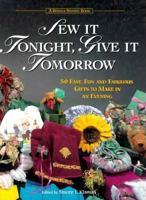 Sew It Tonight, Give It Tomorrow: Fifty Fast, Fun, and Fabulous Gifts to Make in an Evening 0875966454 Book Cover