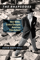 The Rhapsodes: How 1940s Critics Changed American Film Culture 022635217X Book Cover