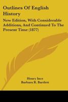 Outlines Of English History: New Edition, With Considerable Additions, And Continued To The Present Time 110424375X Book Cover