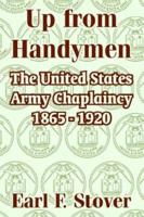 Up from Handymen: The United States Army Chaplaincy 1865 - 1920 1410211282 Book Cover