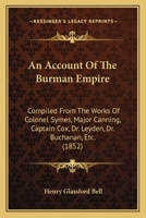 An Account Of The Burman Empire: Compiled From The Works Of Colonel Symes, Major Canning, Captain Cox, Dr. Leyden, Dr. Buchanan, Etc. 1120145538 Book Cover