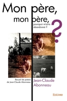 Mon père, mon père, pourquoi m'as-tu abandonné ?: Recueil de poésie de Jean-Claude Abonneau (French Edition) 2334029955 Book Cover