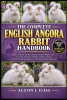 THE COMPLETE ENGLISH ANGORA RABBIT: The Complete Guide to English Angora Rabbit Care, Grooming, Housing, Feeding, Health, Training, Breeding, Wool Management, and Responsible Ownership B0HK8WD7TG Book Cover