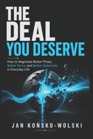 THE DEAL YOU DESERVE: How to Negotiate Better Prices, Better Terms, and Better Outcomes in Everyday Life (THE LIFE MASTERY LIBRARY) B0HHTBBV3J Book Cover