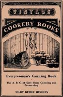 Everywoman's Canning Book - The A. B. C. of Safe Home Canning and Preserving 1447463374 Book Cover
