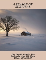 A Season Of Survival: The Ingalls Family, The Railroads, And The Hard Winter Of 1880-81 B0FSSWP8L2 Book Cover