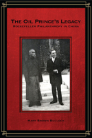 The Oil Prince’s Legacy: Rockefeller Philanthropy in China 0804776881 Book Cover