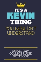 It's A Kevin Thing You Wouldn't Understand Small (6x9) College Ruled Notebook: A cute book to write in for any book lovers, doodle writers and budding authors! 1706046871 Book Cover