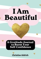 I Am Beautiful: A Gratitude Journal to Boost Your Self-Confidence B0C1J1LZ7B Book Cover