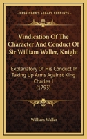 Vindication of the Character and Conduct of Sir William Waller, Knight ... Explanatory of His Conduct in Taking Up Arms Against King Charles the First 1017371113 Book Cover