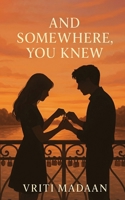 And Somewhere, You Knew: Poems from the place in me that’s always been yours B0F53K7TK6 Book Cover