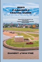 2023 Paraguay Travel Guide: "Discover the Beauty of Paraguay:Your Ultimate 2023 Travel Companion" B0CHL954RW Book Cover
