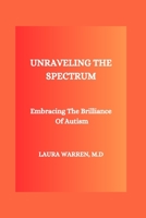 UNRAVELING THE SPECTRUM: Embracing The Brilliance Of Autism B0CDNJ4X7N Book Cover