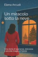 Un miracolo sotto la neve: Una storia di speranza, dolcezza e piccole magie di Natale B0G49M9NFT Book Cover