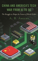 China and America’s Tech War from AI to 5G: The Struggle to Shape the Future of World Order 1666912425 Book Cover