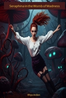 Seraphina in the Womb of Madness: A Journey into Unhinged Desire B0FPCWVCD6 Book Cover