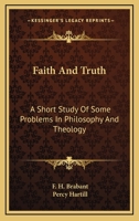 Faith And Truth: A Short Study Of Some Problems In Philosophy And Theology 1163183547 Book Cover