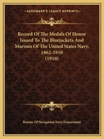 Record Of The Medals Of Honor Issued To The Bluejackets And Marines Of The United States Navy, 1862-1910 143749241X Book Cover