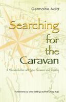 Searching for the Caravan: A Reconciliation with Love, Science and Divinity 0989563006 Book Cover