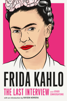 Frida Kahlo: the Last Interview : And Other Conversations 1612198759 Book Cover