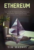Ethereum: Your Guide To Understanding Ethereum, Blockchain,and Cryptocurrency (Volume 1) 1984152181 Book Cover