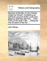 Memoirs of the life, of John Pavey, written by himself. Containing an authentic account of the Lords [sic] gracious dealings with him, ... from ... ... ... being the first 32 years of his life, ... 1170850863 Book Cover