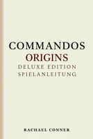 COMMANDOS ORIGINS DELUXE EDITION SPIELANLEITUNG: Perfektionieren Sie Ihre Teamkoordination für den Sieg (German Edition) B0F7F92W3Y Book Cover