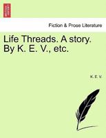 Life Threads. A story. By K. E. V., etc. 1241102619 Book Cover