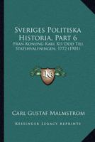 Sveriges Politiska Historia, Part 6: Fran Konung Karl XII Dod Till Statshvalfningen, 1772 (1901) 1120508754 Book Cover