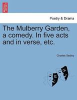 The Mulberry Garden, a comedy [in five acts and in verse], etc. 1241133611 Book Cover