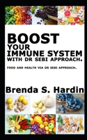 BOOST YOUR IMMUNE SYSTEM WITH DR SEBI APPROACH: …Food and health via Dr Sebi approach. B0892DP6RY Book Cover