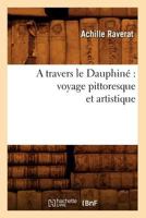A Travers Le Dauphina(c) Voyage Pittoresque Et Artistique 2012521606 Book Cover