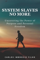 System Slaves No More: Uncovering the Power of Purpose and Personal Freedom (Journey of Self-Knowledge and Purpose) B0FCM68JG1 Book Cover
