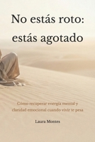 No estás roto: estás agotado: Cómo recuperar energía mental y claridad emocional cuando vivir te pesa (Spanish Edition) B0GJ639381 Book Cover