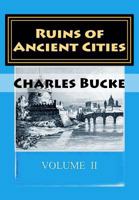 Ruins Of Ancient Cities: With General And Particular Accounts Of Their Rise, Fall, And Present Condition, Volume 2 1359929924 Book Cover