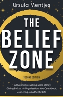 The Belief Zone: A Blueprint to Make More Money, Give Back to the Organizations You Care About, and Live an Authentic Life Second Edition 1628657634 Book Cover